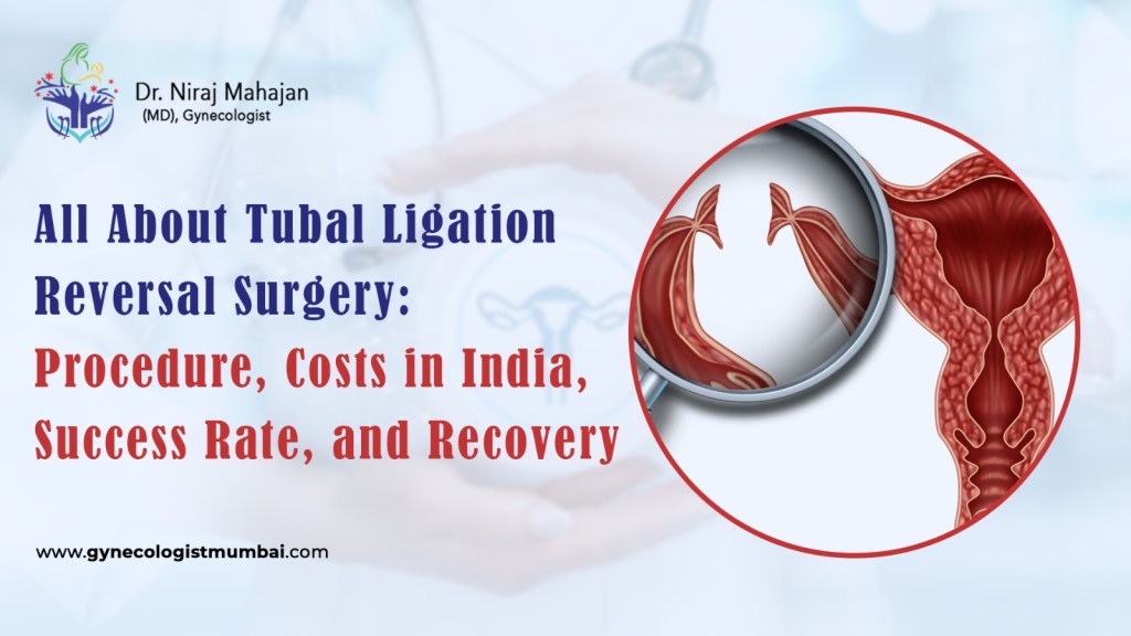 All About Tubal Ligation Reversal Surgery Procedure, Costs in India, Success Rate, and Recovery