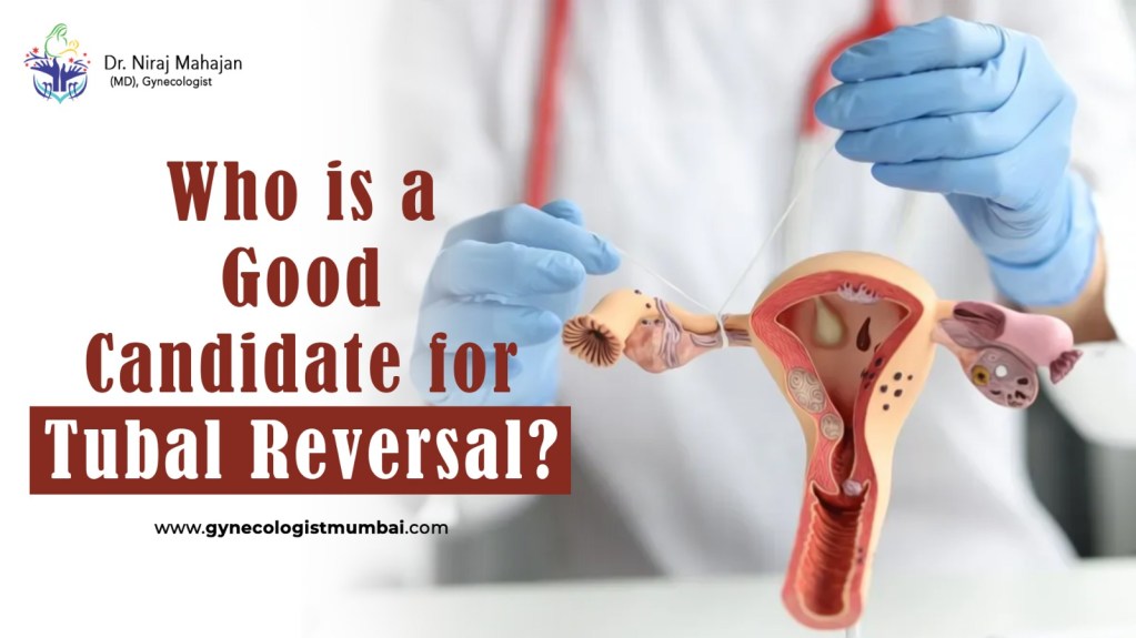 Who is a Good Candidate for Tubal Reversal at Dr.Niraj Mahajan 